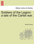 Soldiers of the Legion: A Tale of the Carlist War. - Paperback