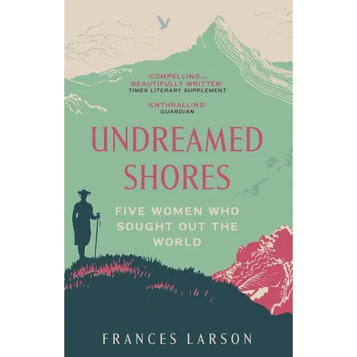 Undreamed Shores: Five Women Who Sought Out the World - Paperback