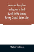 Gravestone inscriptions and records of tomb burials in the Granary Burying Ground, Boston, Mass - Paperback
