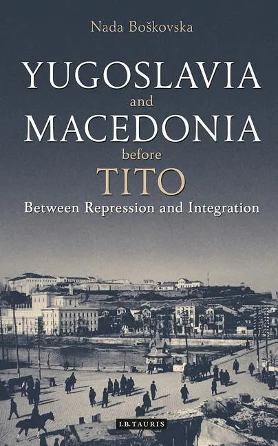 Yugoslavia and Macedonia Before Tito: Between Repression and Integration - Paperback