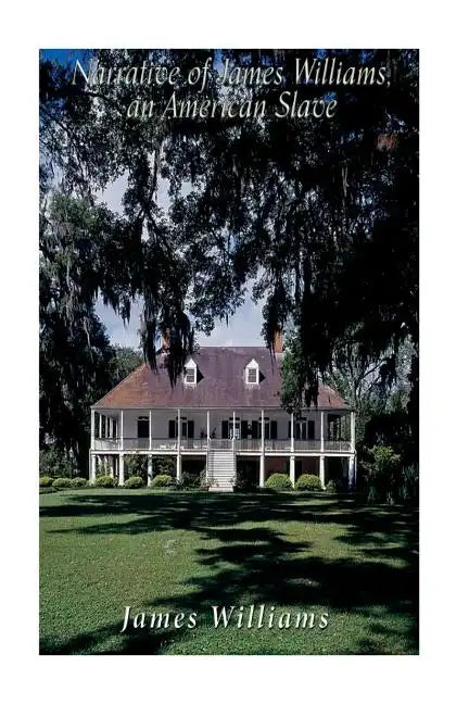 Narrative of James Williams, an American Slave: Who Was for Several Years a Driver on a Cotton Plantation in Alabama - Paperback