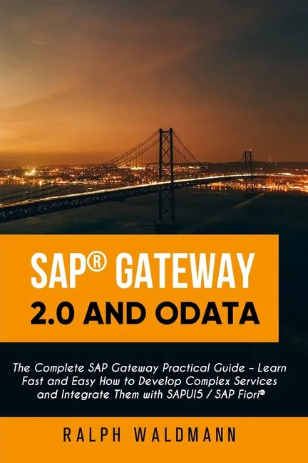 SAP Gateway 2.0 and OData: The Complete SAP Gateway Practical Guide - Learn Fast and Easy How to Develop Complex Services and Integrate Them with - Paperback