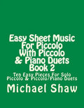 Easy Sheet Music For Piccolo With Piccolo & Piano Duets Book 2: Ten Easy Pieces For Solo Piccolo & Piccolo/Piano Duets - Paperback