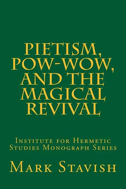 Pietism, Pow-Wow, and the Magical Revival: Institute for Hermetic Studies Monograph Series - Paperback
