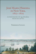 José María Heredia in New York, 1823-1825: An Exiled Cuban Poet in the Age of Revolution, Selected Letters and Verse - Paperback