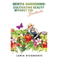 Gentle Gardening: Cultivating Beauty without the Backache - Hardcover