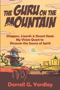 The Guru on the Mountain: Chiggers, Lizards & Desert Heat: My Vision Quest to Discover the Source of Spirit - Paperback