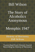 Bill Wilson The Story of Alcoholics Anonymous Memphis 1947: This was Bill W's Message to AA Groups About Adopting the 12 Traditions - Paperback