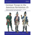 German Troops in the American Revolution (2): Hannover, Braunschweig, Hessen-Hanau, Waldeck, Ansbach-Bayreuth, and Anhalt-Zerbst - Paperback