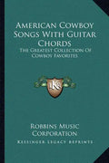 American Cowboy Songs with Guitar Chords: The Greatest Collection of Cowboy Favorites - Paperback