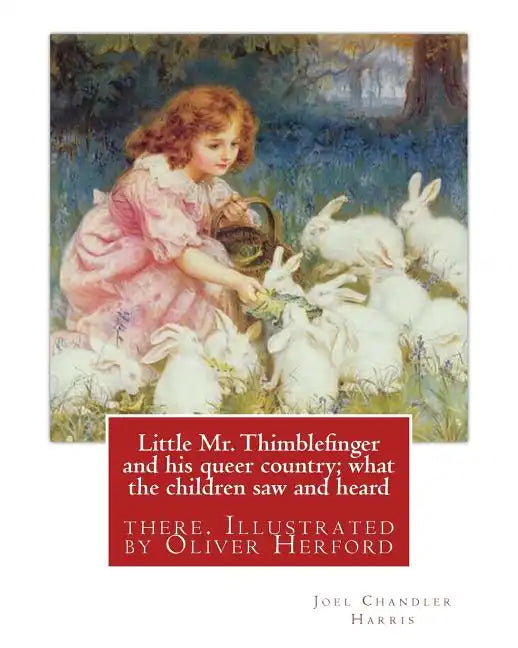 Little Mr. Thimblefinger and his queer country; what the children saw and heard: there. Illustrated by Oliver Herford (1863-1935) was an American writ - Paperback