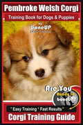 Pembroke Welsh Corgi Training Book for Dogs and Puppies by Bone Up Dog Training: Are You Ready to Bone Up? Easy Training * Fast Results Corgi Training - Paperback