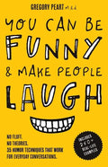 You Can Be Funny and Make People Laugh: No Fluff. No Theories. 35 Humor Techniques that Work for Everyday Conversations - Paperback