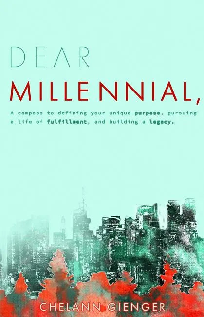 Dear Millennial,: A Compass To Defining Your Unique Purpose, Pursuing A Life Of Fulfillment, And Building A Legacy - Paperback