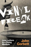 Vinyl Freak: Love Letters to a Dying Medium - Paperback