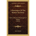 A Retrospect Of The Boston Tea Party: With A Memoir Of George R. T. Hewes (1834) - Hardcover