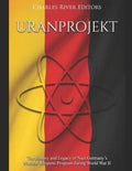 Uranprojekt: The History and Legacy of Nazi Germany's Nuclear Weapons Program during World War II - Paperback