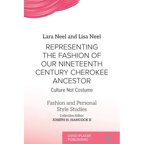 Representing the Fashion of Our Nineteenth Century Cherokee Ancestor: Culture Not Costume - Paperback