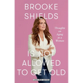 Brooke Shields Is Not Allowed to Get Old: Thoughts on Aging as a Woman - Paperback
