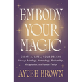 Embody Your Magic: Create the Life of Your Dreams Through Astrology, Numerology, Mediumship, Metaphysics, and Human Design - Hardcover