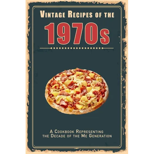 Vintage Recipes of the 1970s: A Cookbook Representing the Decade of the Me Generation - Paperback