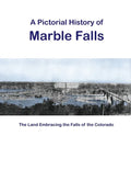 A Pictorial History of Marble Falls: The Land Embracing the Falls of the Colorado - Paperback