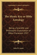 The Mystic Key or Bible Astrology: Being a Scientific and Philosophic Explanation of Bible Characters 1927 - Paperback