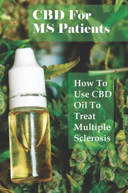 CBD For MS Patients: How To Use CBD Oil To Treat Multiple Sclerosis: What Is Cbd Oil Good For? - Paperback