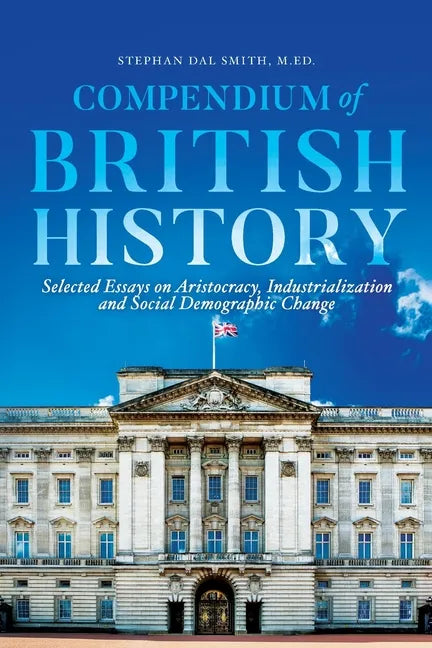 Compendium of British History: Selected Essays on Aristocracy, Industrialization, and Social Demographic Change - Paperback
