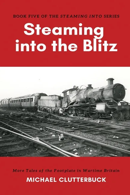 Steaming into the Blitz: More Tales of the Footplate in Wartime Britain - Paperback