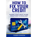 How To Fix Your Credit: Raising Your Credit Score From Poor To Excellent - Paperback