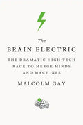 The Brain Electric: The Dramatic High-Tech Race to Merge Minds and Machines - Paperback