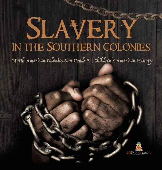 Slavery in the Southern Colonies North American Colonization Grade 3 Children's American History - Hardcover