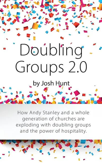 Doubling Groups 2.0: How Andy Stanley and a whole generation of churches are exploding with doubling groups and the power of hospitality. - Paperback