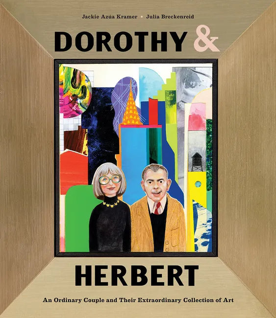 Dorothy & Herbert: An Ordinary Couple and Their Extraordinary Collection of Art - Hardcover