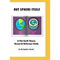 But Sphere Itself: An examination of Flat Earth Theory - Paperback