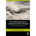 The Intellectual Roots of Contemporary Black Thought: Nascent Political Philosophies - Paperback