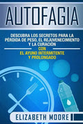 Autofagia: Descubra los Secretos para la Pérdida de Peso, el Rejuvenecimiento y la Curación con el Ayuno Intermitente y Prolongad - Paperback
