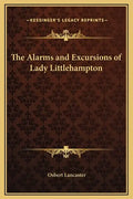 The Alarms and Excursions of Lady Littlehampton - Hardcover