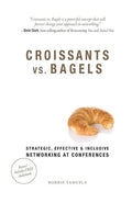 Croissants vs. Bagels: Strategic, Effective, and Inclusive Networking at Conferences - Paperback