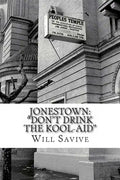 Jonestown: "Don't Drink the Kool-Aid" (The complete story behind the mysterious Jim Jones & his exodus to Guyana) - Paperback