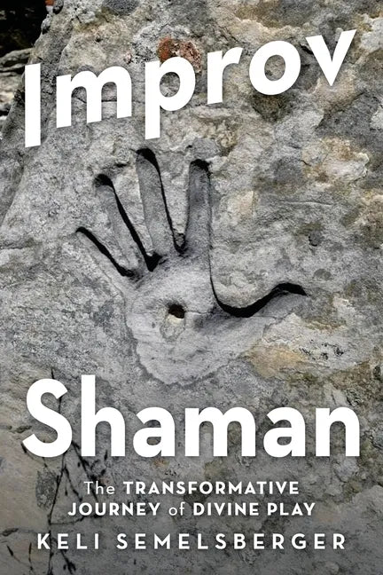 Improv Shaman: The Transformative Journey of Divine Play - Paperback