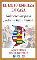 El Exito Empieza en Casa: Guia escolar para padres e hijos latinos - Paperback
