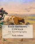 Reed Anthony, Cowman By: Andy Adams: An Autobiography - Adams breathes life into the story of a Texas cowboy who becomes a wealthy and influent - Paperback