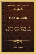These My People: Serving Christ Among the Mountain People of Formosa - Paperback