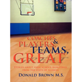 Great Teams, Players, & Coaches: Stories about high school basketball from the state of Illinois - Paperback
