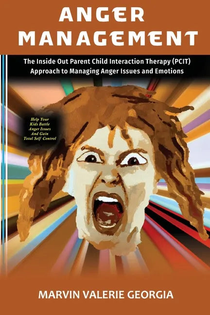 Anger Management: The Inside Out Parent Child Interaction Therapy (PCIT) Approach to Managing Anger Issues and Emotions - Paperback