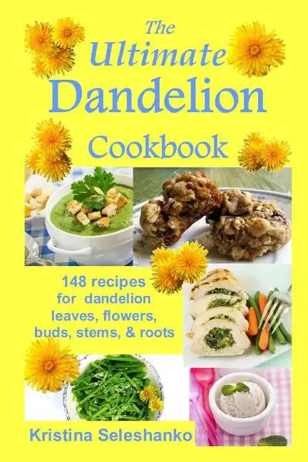 The Ultimate Dandelion Cookbook: 148 recipes for dandelion leaves, flowers, buds, stems, & roots - Paperback