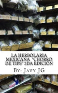 La Herbolaria MEXICANA "Chorro de Tips" 2da Edición: en su serie: Realidades o Novelas? que Son Escritos Cortitos PERO Dicen Mucho - Paperback