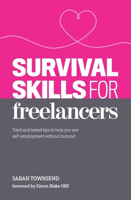 Survival Skills for Freelancers: Tried and Tested Tips to Help You Ace Self-Employment Without Burnout - Paperback